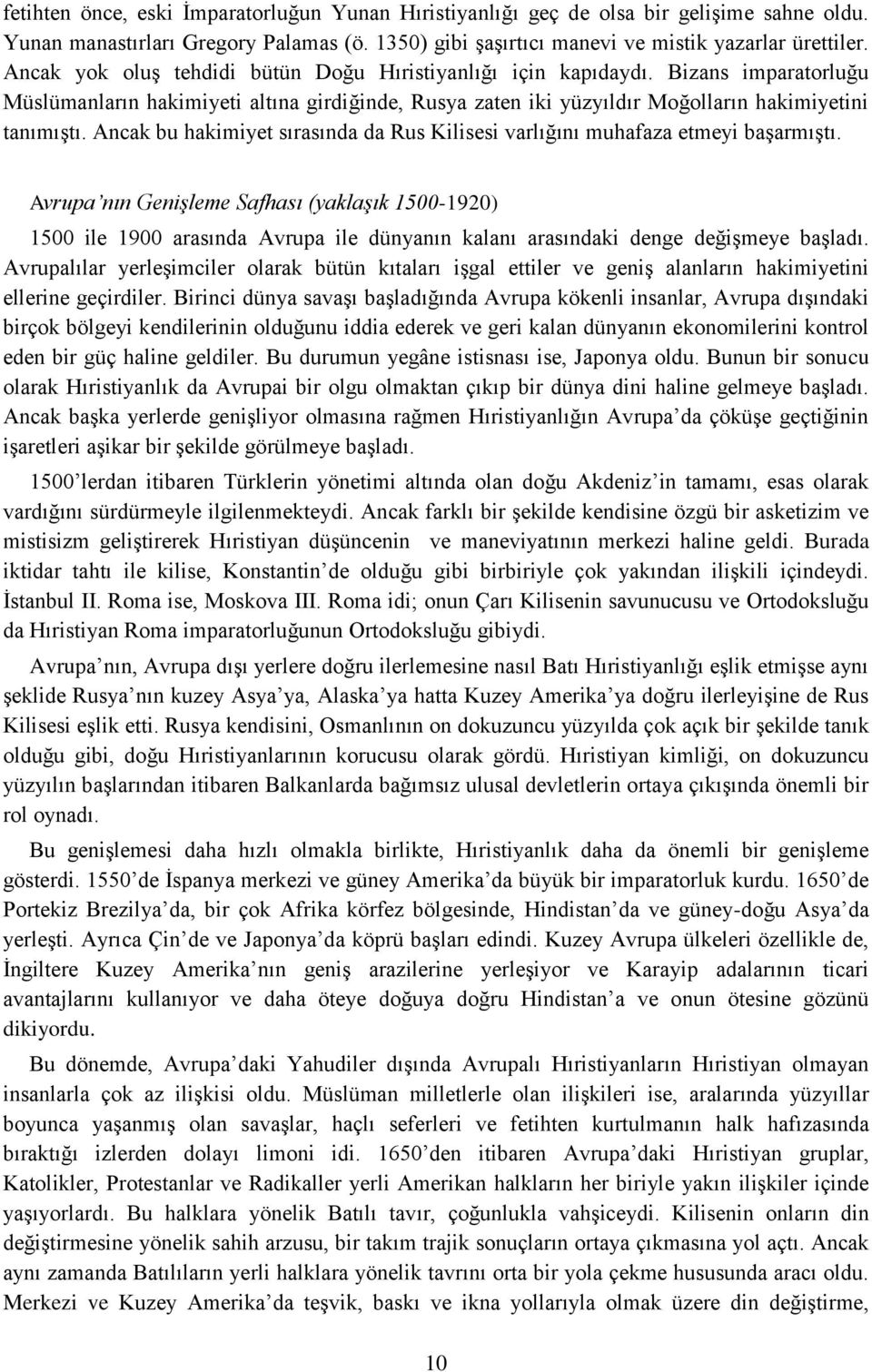 Ancak bu hakimiyet sırasında da Rus Kilisesi varlığını muhafaza etmeyi başarmıştı.