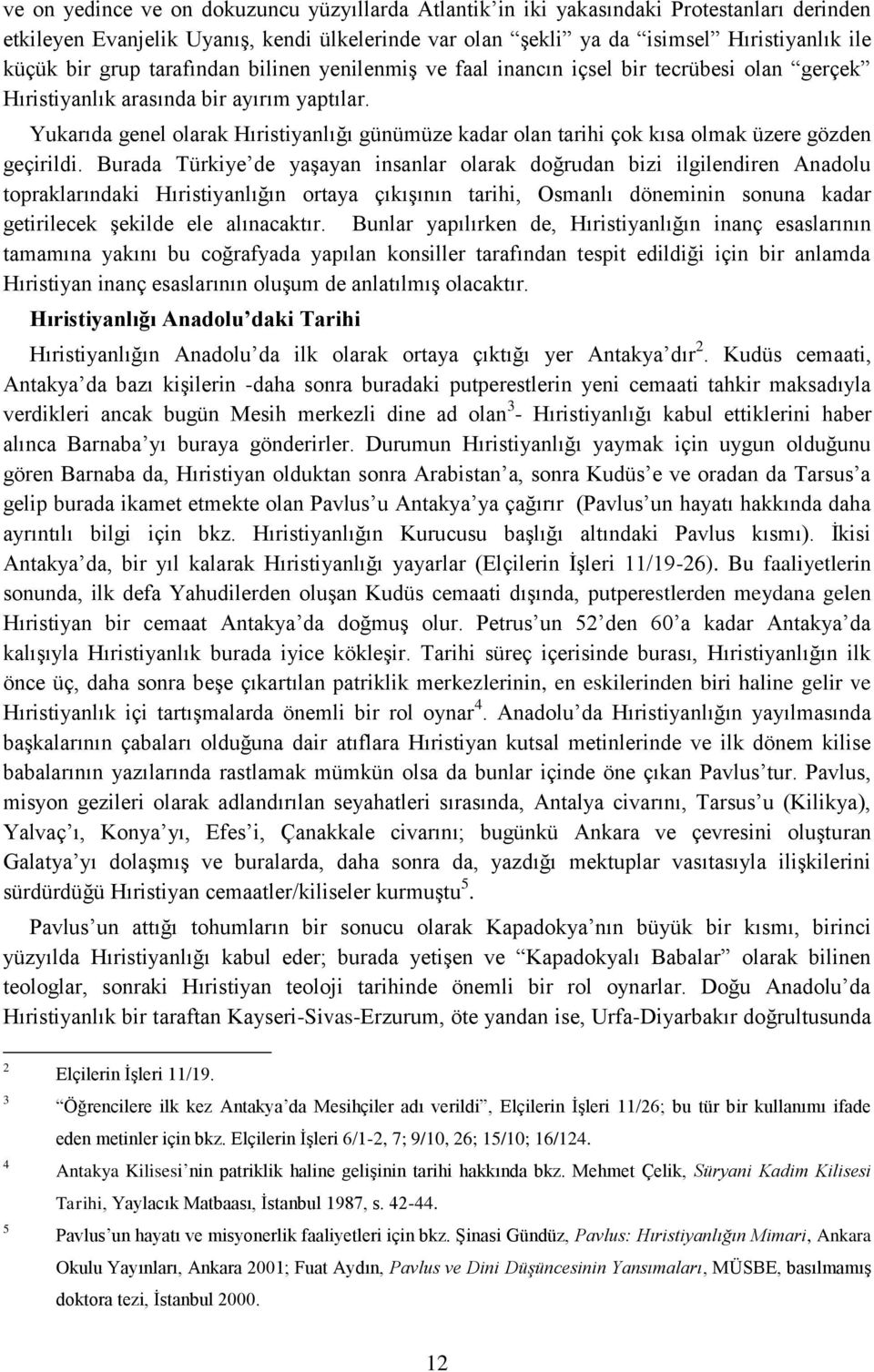 Yukarıda genel olarak Hıristiyanlığı günümüze kadar olan tarihi çok kısa olmak üzere gözden geçirildi.