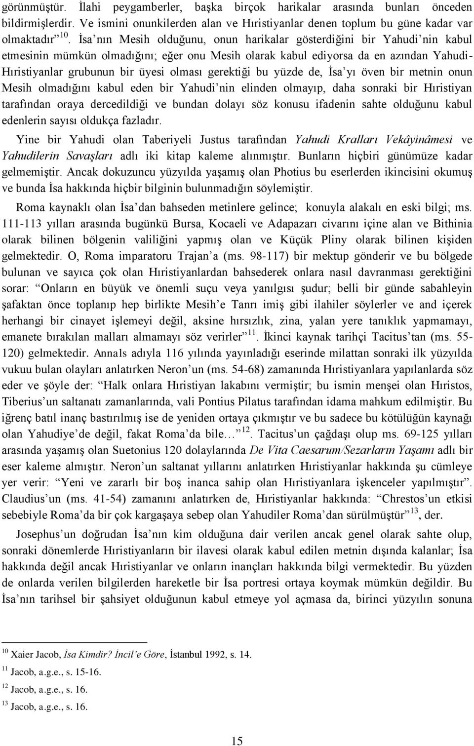 olması gerektiği bu yüzde de, İsa yı öven bir metnin onun Mesih olmadığını kabul eden bir Yahudi nin elinden olmayıp, daha sonraki bir Hıristiyan tarafından oraya dercedildiği ve bundan dolayı söz