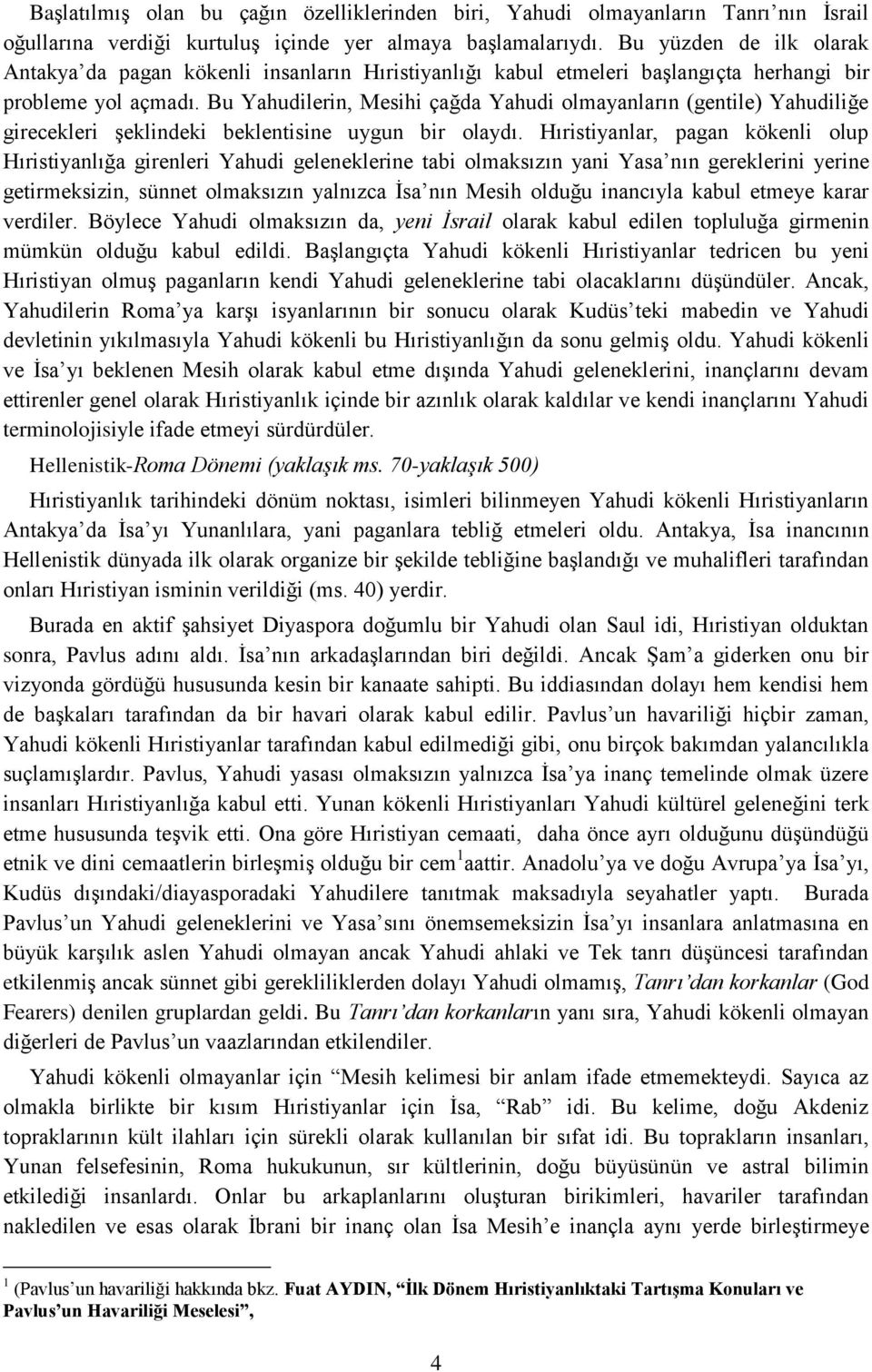 Bu Yahudilerin, Mesihi çağda Yahudi olmayanların (gentile) Yahudiliğe girecekleri şeklindeki beklentisine uygun bir olaydı.