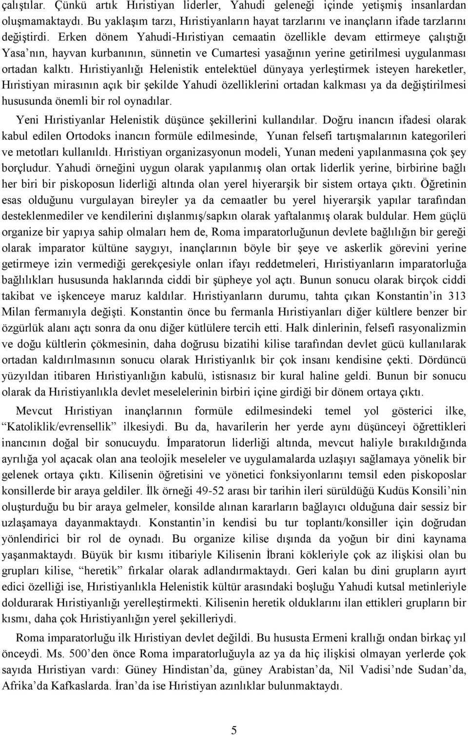 Hıristiyanlığı Helenistik entelektüel dünyaya yerleştirmek isteyen hareketler, Hıristiyan mirasının açık bir şekilde Yahudi özelliklerini ortadan kalkması ya da değiştirilmesi hususunda önemli bir