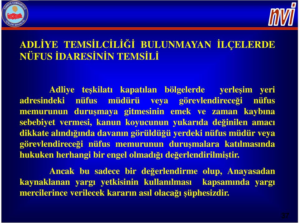 davanın görüldüğü yerdeki nüfus müdür veya görevlendireceği nüfus memurunun duruşmalara katılmasında hukuken herhangi bir engel olmadığı değerlendirilmiştir.