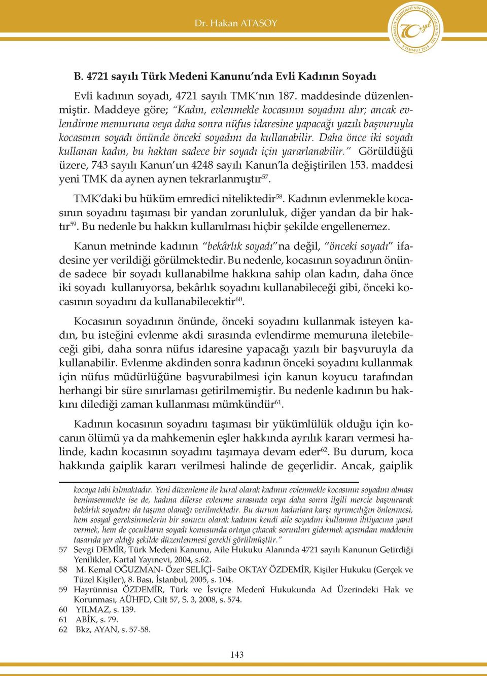 Daha önce iki soyadı kullanan kadın, bu haktan sadece bir soyadı için yararlanabilir. Görüldüğü üzere, 743 sayılı Kanun un 4248 sayılı Kanun la değiştirilen 153.