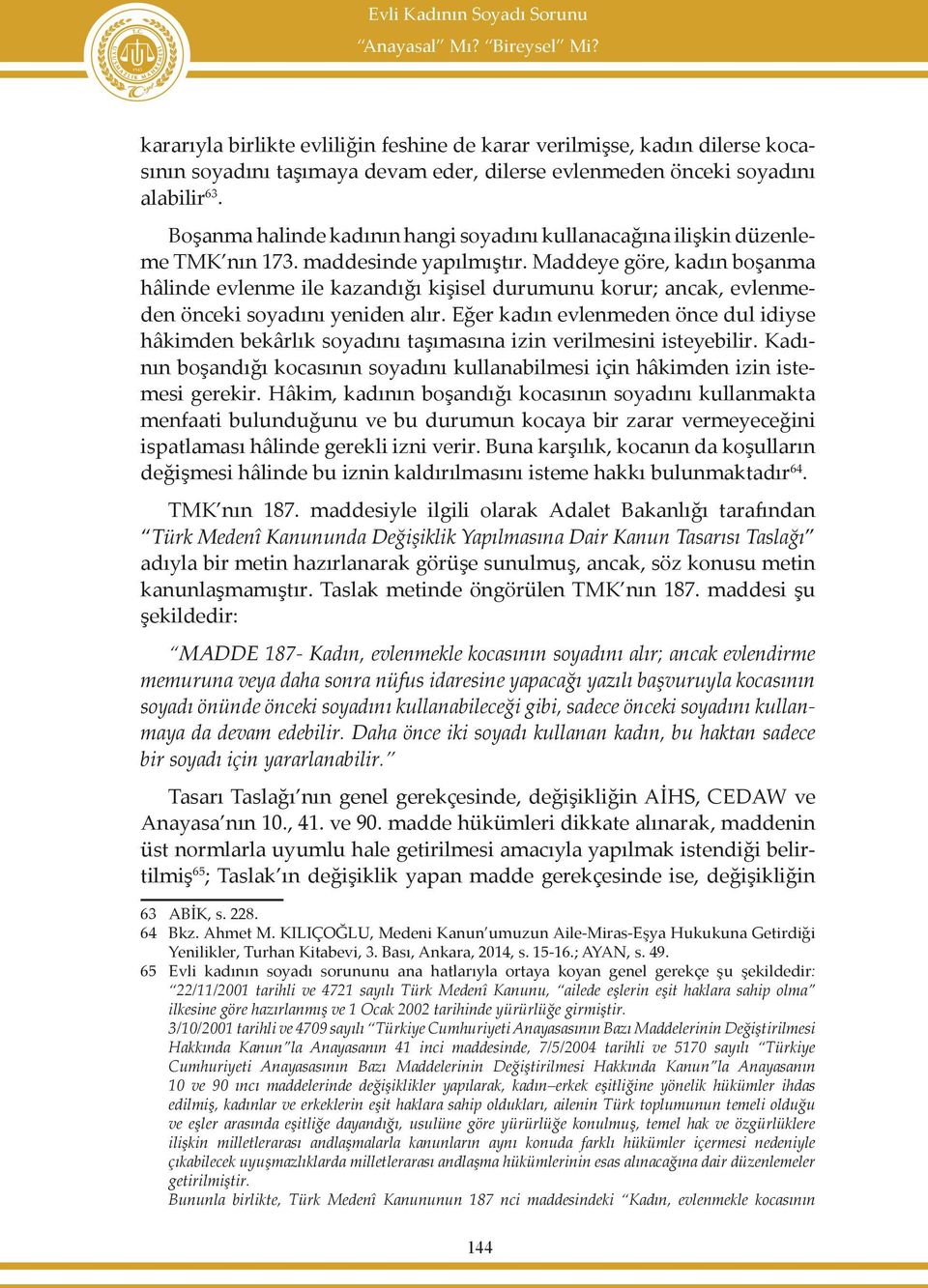 Boşanma halinde kadının hangi soyadını kullanacağına ilişkin düzenleme TMK nın 173. maddesinde yapılmıştır.