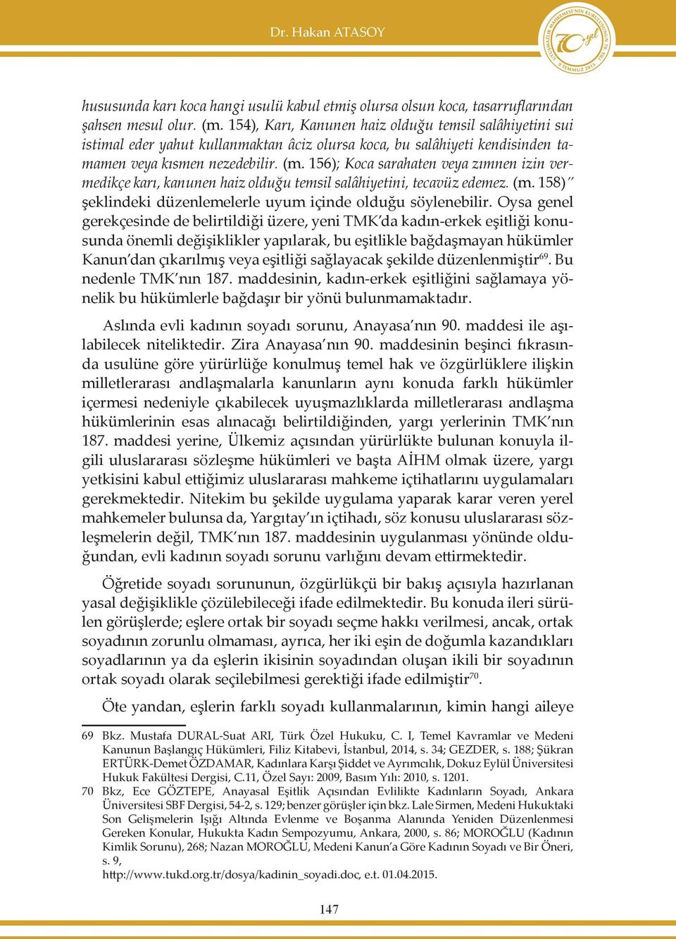 156); Koca sarahaten veya zımnen izin vermedikçe karı, kanunen haiz olduğu temsil salâhiyetini, tecavüz edemez. (m. 158) şeklindeki düzenlemelerle uyum içinde olduğu söylenebilir.