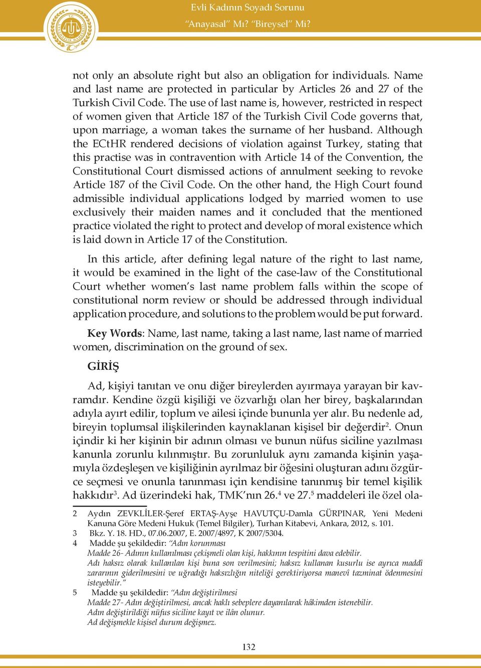 The use of last name is, however, restricted in respect of women given that Article 187 of the Turkish Civil Code governs that, upon marriage, a woman takes the surname of her husband.