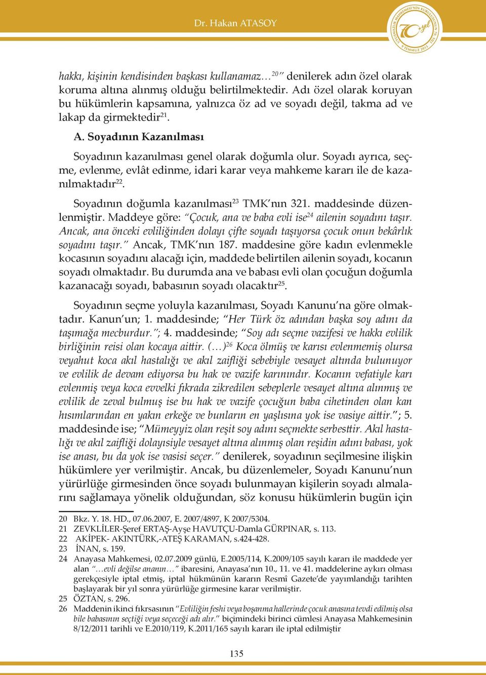 Soyadı ayrıca, seçme, evlenme, evlât edinme, idari karar veya mahkeme kararı ile de kazanılmaktadır 22. Soyadının doğumla kazanılması 23 TMK nın 321. maddesinde düzenlenmiştir.