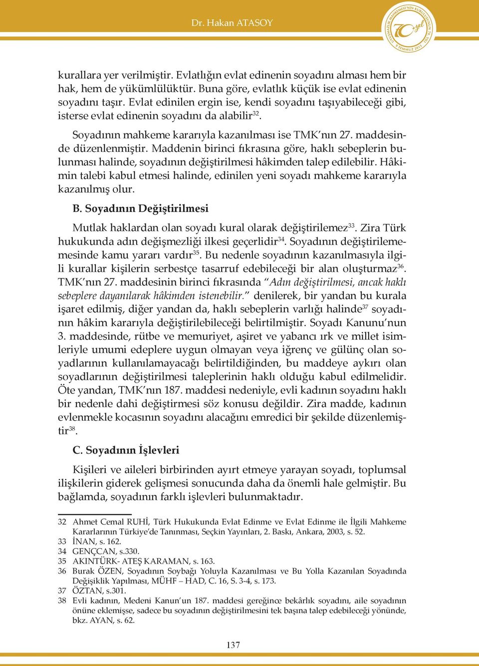 Maddenin birinci fıkrasına göre, haklı sebeplerin bulunması halinde, soyadının değiştirilmesi hâkimden talep edilebilir.