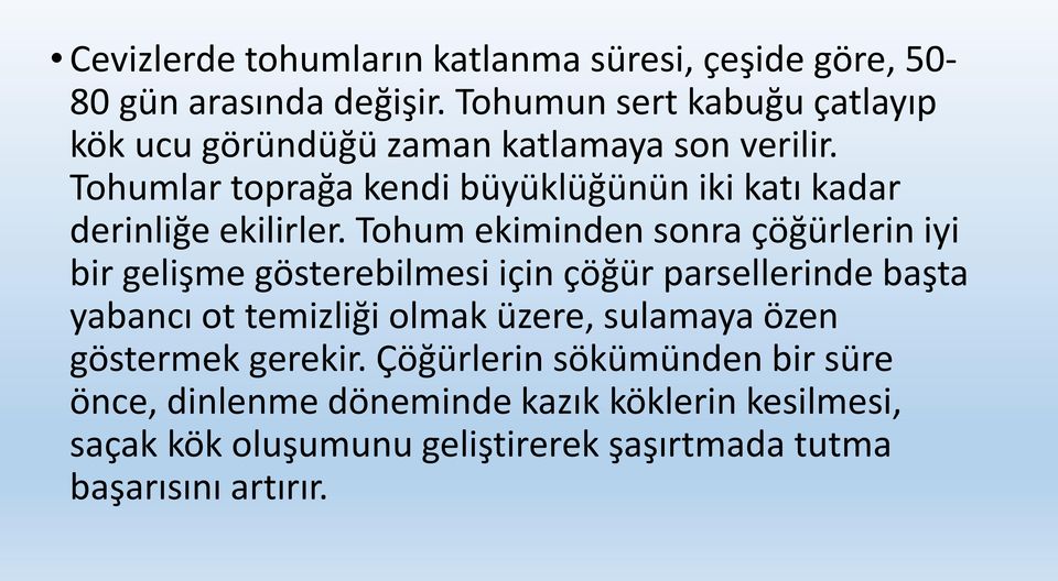 Tohumlar toprağa kendi büyüklüğünün iki katı kadar derinliğe ekilirler.