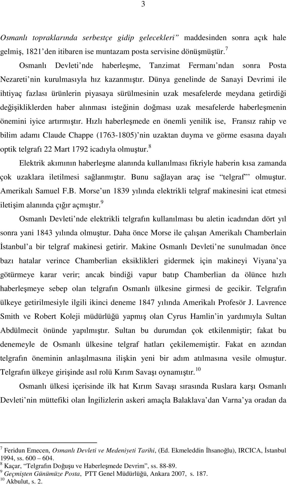 Dünya genelinde de Sanayi Devrimi ile ihtiyaç fazlası ürünlerin piyasaya sürülmesinin uzak mesafelerde meydana getirdiği değişikliklerden haber alınması isteğinin doğması uzak mesafelerde