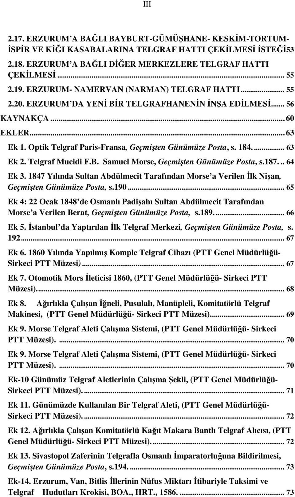 184.... 63 Ek 2. Telgraf Mucidi F.B. Samuel Morse, Geçmişten Günümüze Posta, s.187... 64 Ek 3. 1847 Yılında Sultan Abdülmecit Tarafından Morse a Verilen İlk Nişan, Geçmişten Günümüze Posta, s.190.