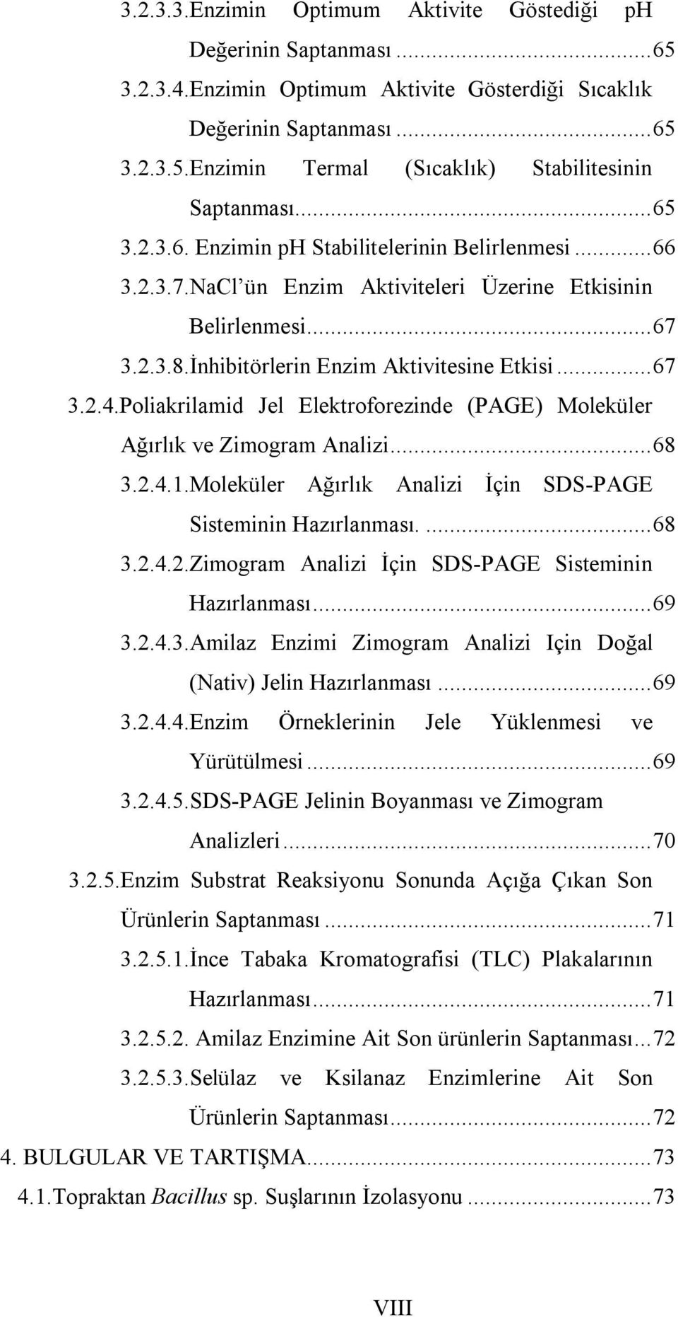 Poliakrilamid Jel Elektroforezinde (PAGE) Moleküler Ağırlık ve Zimogram Analizi...68 3.2.4.1.Moleküler Ağırlık Analizi İçin SDS-PAGE Sisteminin Hazırlanması....68 3.2.4.2.Zimogram Analizi İçin SDS-PAGE Sisteminin Hazırlanması.