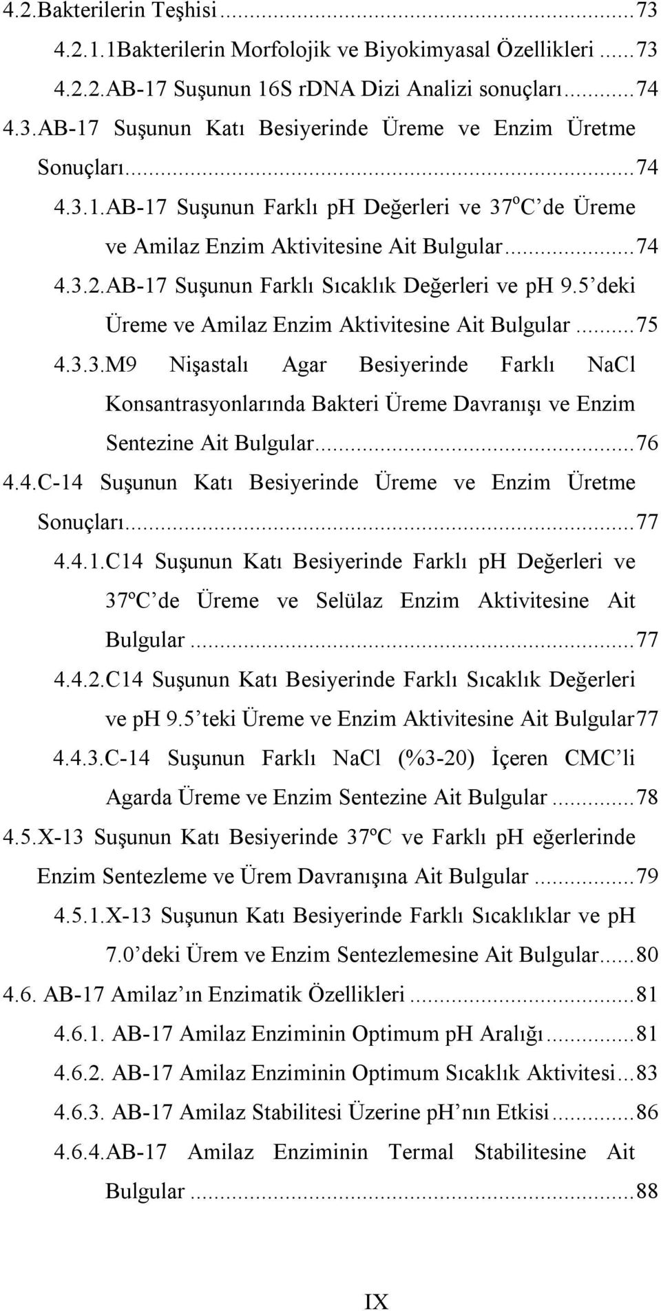 5 deki Üreme ve Amilaz Enzim Aktivitesine Ait Bulgular...75 4.3.3.M9 Nişastalı Agar Besiyerinde Farklı NaCl Konsantrasyonlarında Bakteri Üreme Davranışı ve Enzim Sentezine Ait Bulgular...76 4.4.C-14 Suşunun Katı Besiyerinde Üreme ve Enzim Üretme Sonuçları.