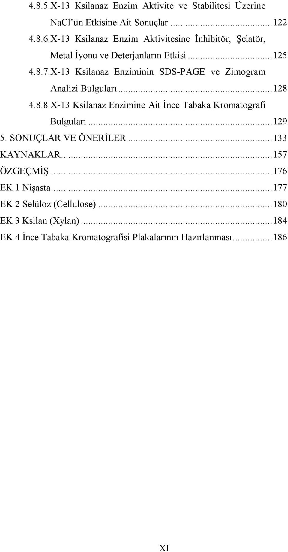 X-13 Ksilanaz Enziminin SDS-PAGE ve Zimogram Analizi Bulguları...128 4.8.8.X-13 Ksilanaz Enzimine Ait İnce Tabaka Kromatografi Bulguları.