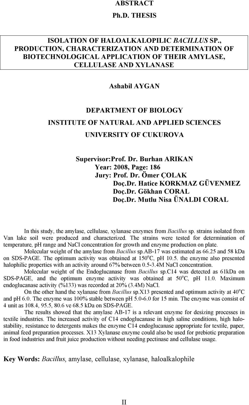 CUKUROVA Supervisor:Prof. Dr. Burhan ARIKAN Year: 2008, Page: 186 Jury: Prof. Dr. Ömer ÇOLAK Doç.Dr. Hatice KORKMAZ GÜVENMEZ Doç.Dr. Gökhan CORAL Doç.Dr. Mutlu Nisa ÜNALDI CORAL In this study, the amylase, cellulase, xylanase enzymes from Bacillus sp.