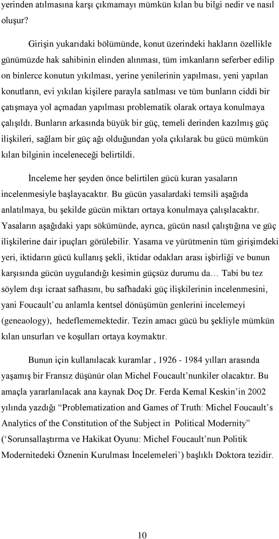 yeni yapılan konutların, evi yıkılan kişilere parayla satılması ve tüm bunların ciddi bir çatışmaya yol açmadan yapılması problematik olarak ortaya konulmaya çalışıldı.