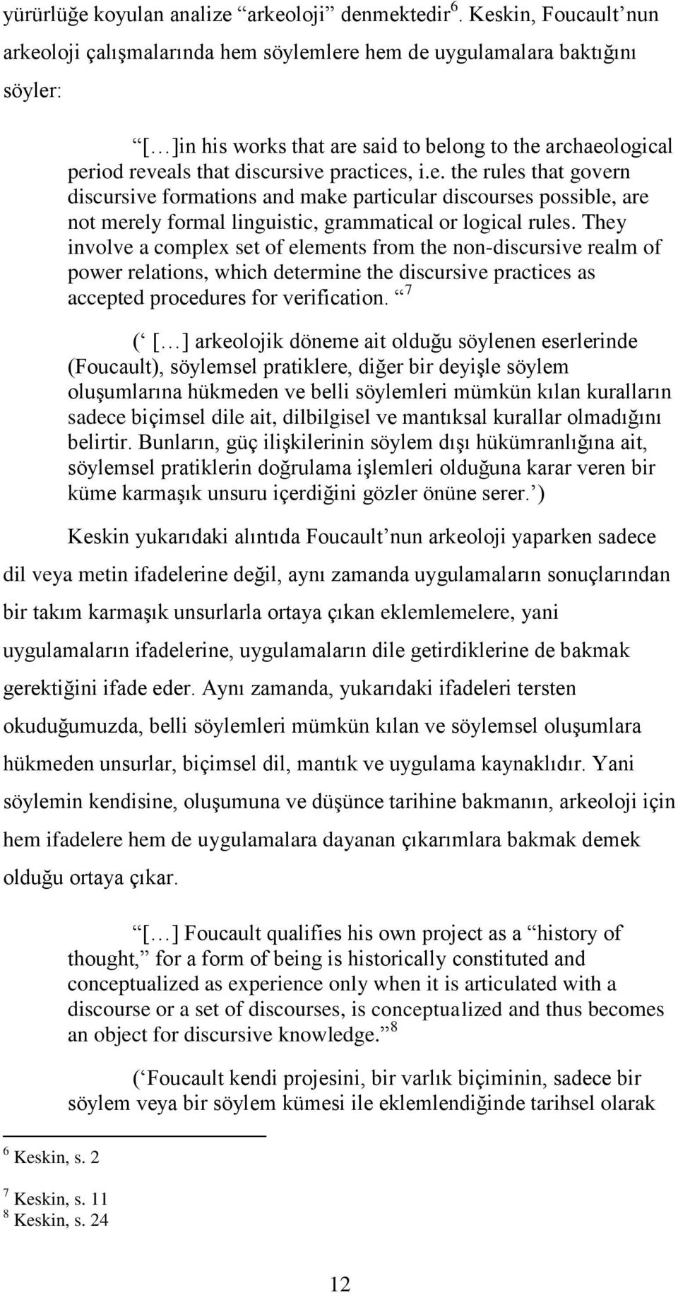 practices, i.e. the rules that govern discursive formations and make particular discourses possible, are not merely formal linguistic, grammatical or logical rules.