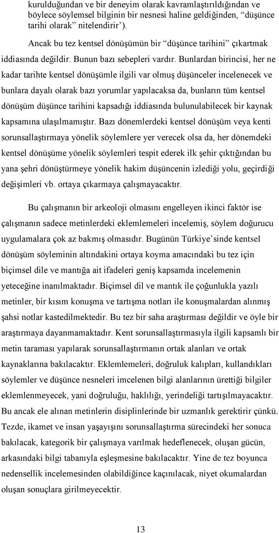 Bunlardan birincisi, her ne kadar tarihte kentsel dönüşümle ilgili var olmuş düşünceler incelenecek ve bunlara dayalı olarak bazı yorumlar yapılacaksa da, bunların tüm kentsel dönüşüm düşünce