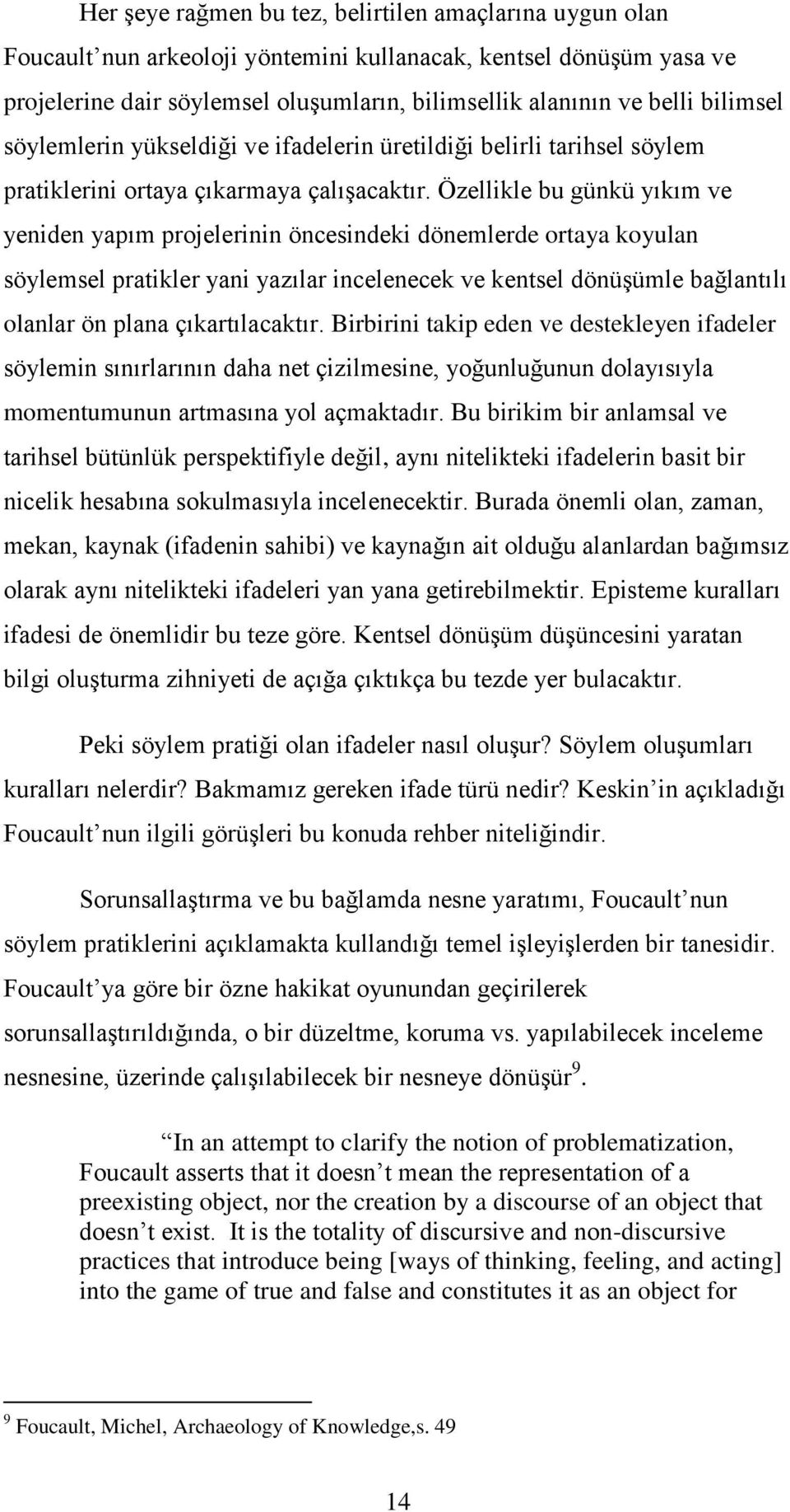 Özellikle bu günkü yıkım ve yeniden yapım projelerinin öncesindeki dönemlerde ortaya koyulan söylemsel pratikler yani yazılar incelenecek ve kentsel dönüşümle bağlantılı olanlar ön plana