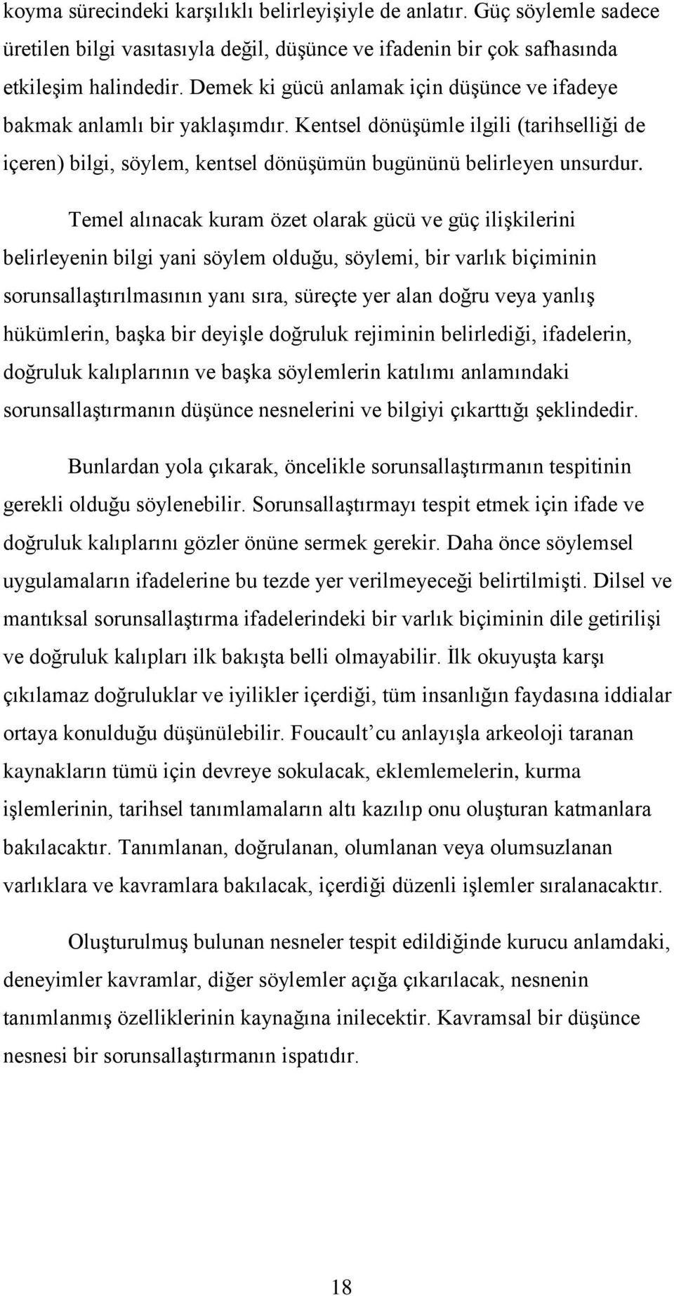 Temel alınacak kuram özet olarak gücü ve güç ilişkilerini belirleyenin bilgi yani söylem olduğu, söylemi, bir varlık biçiminin sorunsallaştırılmasının yanı sıra, süreçte yer alan doğru veya yanlış