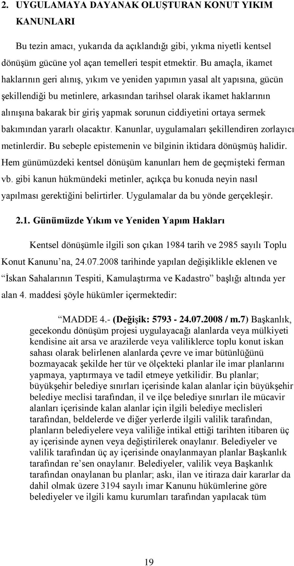 sorunun ciddiyetini ortaya sermek bakımından yararlı olacaktır. Kanunlar, uygulamaları şekillendiren zorlayıcı metinlerdir. Bu sebeple epistemenin ve bilginin iktidara dönüşmüş halidir.