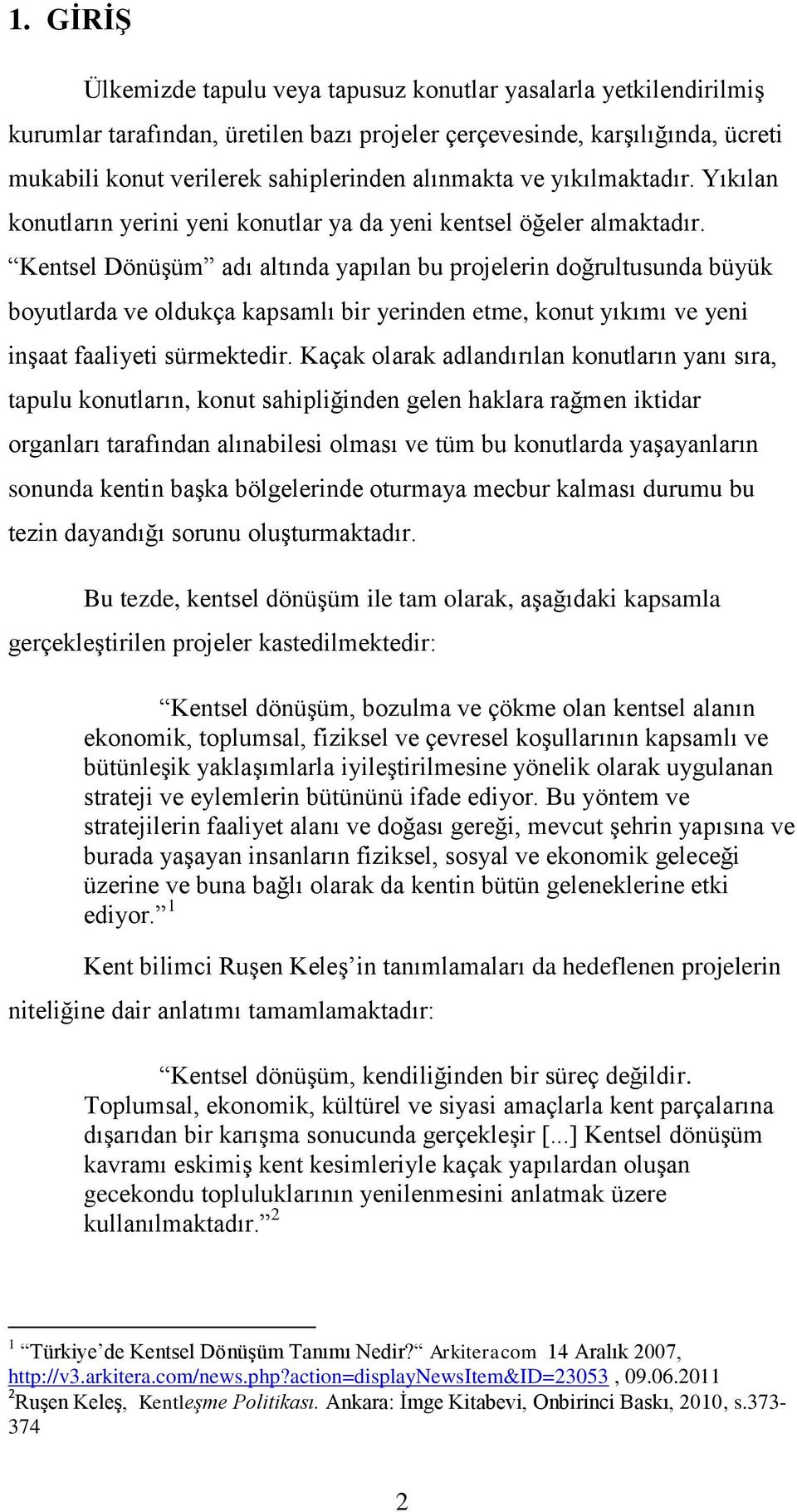 Kentsel Dönüşüm adı altında yapılan bu projelerin doğrultusunda büyük boyutlarda ve oldukça kapsamlı bir yerinden etme, konut yıkımı ve yeni inşaat faaliyeti sürmektedir.