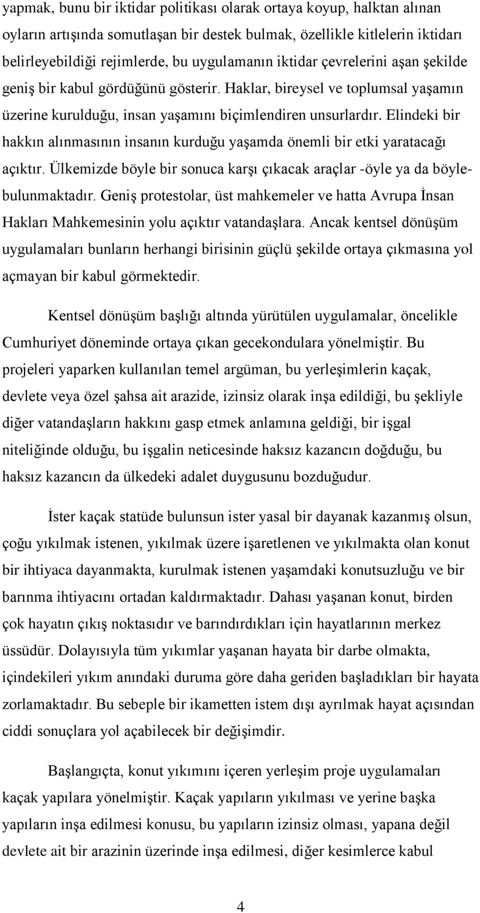 Elindeki bir hakkın alınmasının insanın kurduğu yaşamda önemli bir etki yaratacağı açıktır. Ülkemizde böyle bir sonuca karşı çıkacak araçlar -öyle ya da böylebulunmaktadır.