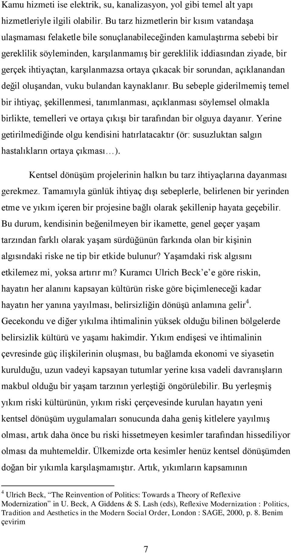 ihtiyaçtan, karşılanmazsa ortaya çıkacak bir sorundan, açıklanandan değil oluşandan, vuku bulandan kaynaklanır.