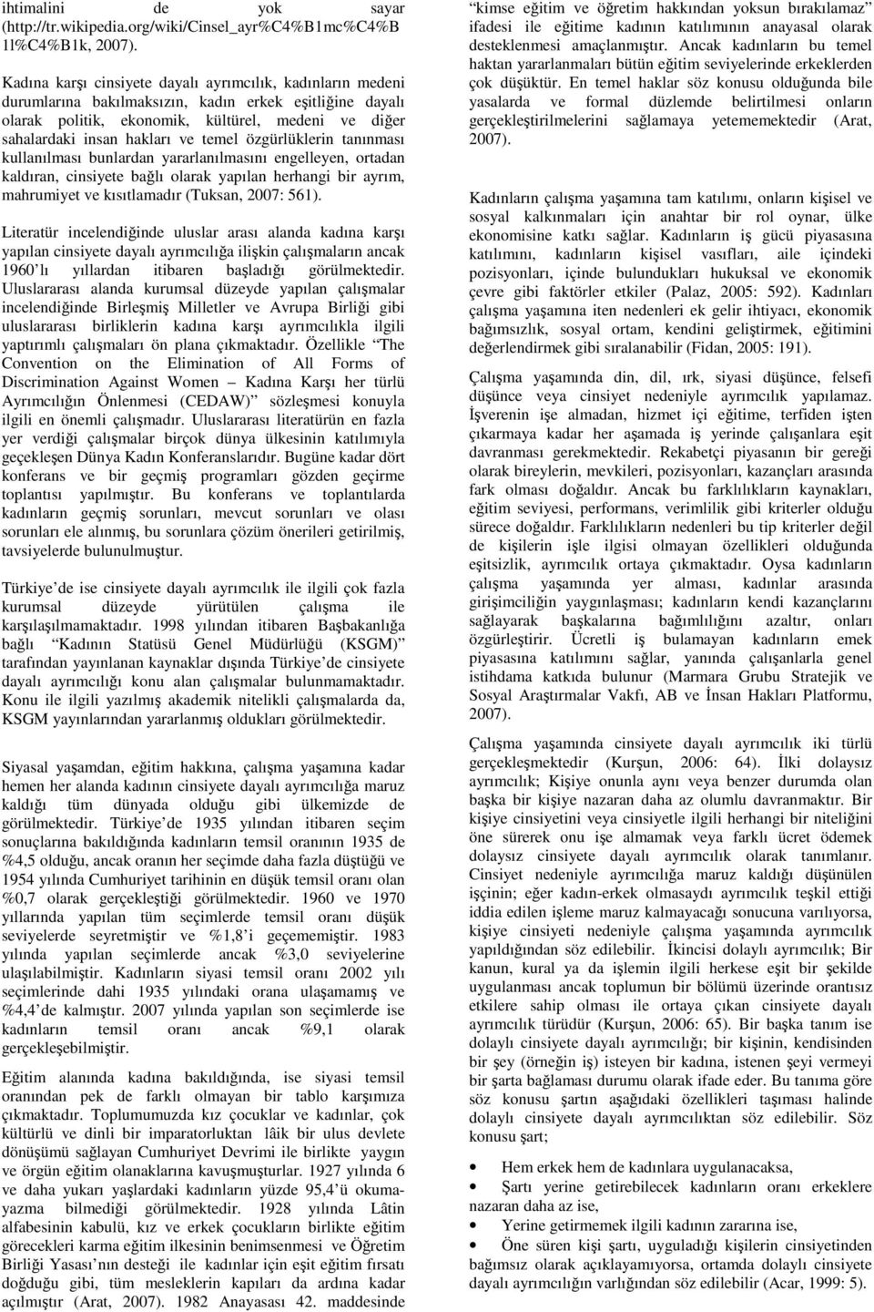 temel özgürlüklerin tanınması kullanılması bunlardan yararlanılmasını engelleyen, ortadan kaldıran, cinsiyete bağlı olarak yapılan herhangi bir ayrım, mahrumiyet ve kısıtlamadır (Tuksan, 2007: 561).