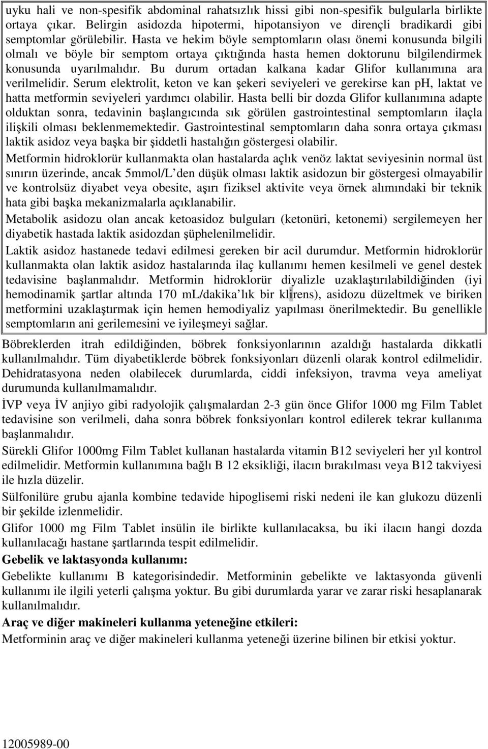 Bu durum ortadan kalkana kadar Glifor kullanımına ara verilmelidir. Serum elektrolit, keton ve kan şekeri seviyeleri ve gerekirse kan ph, laktat ve hatta metformin seviyeleri yardımcı olabilir.