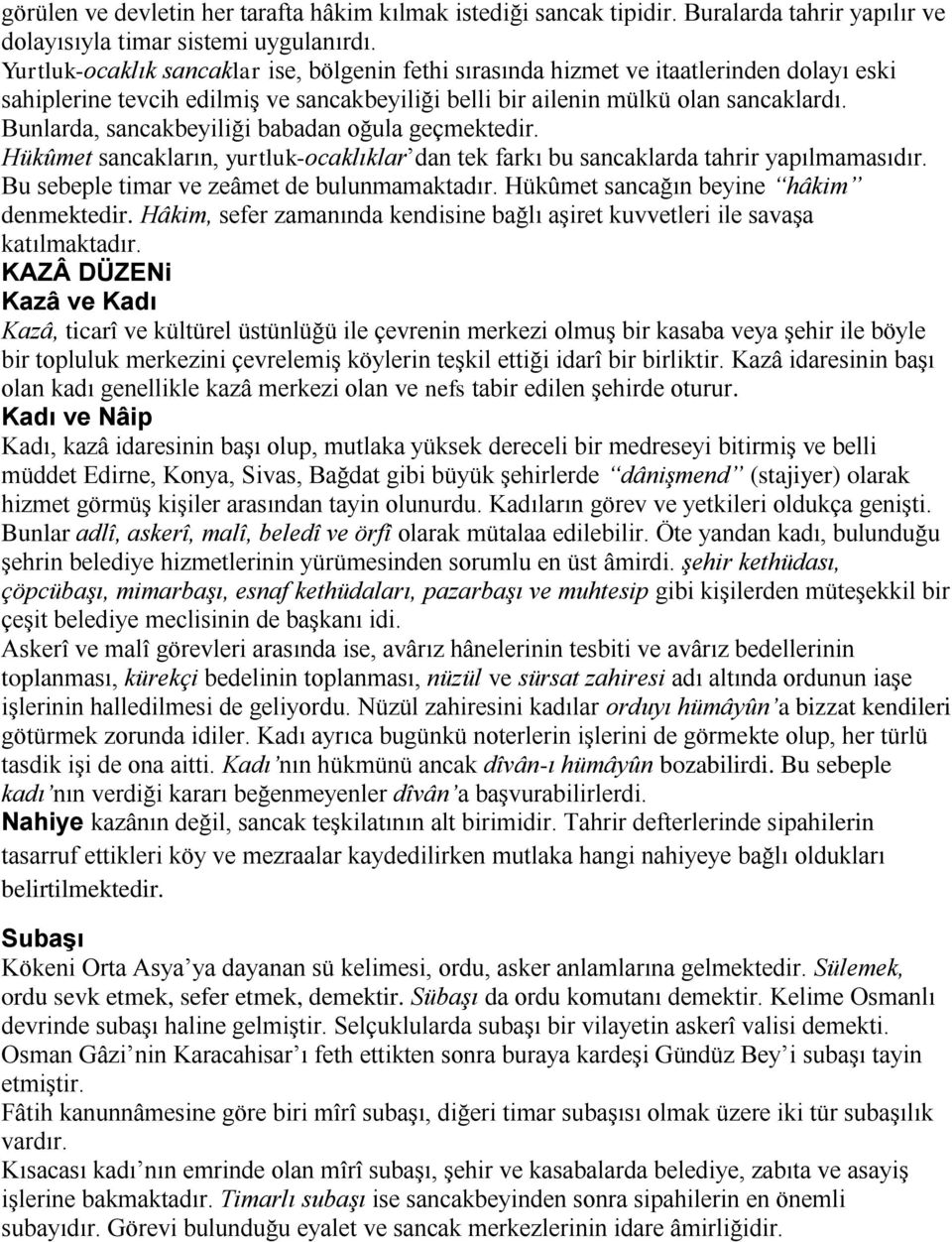 Bunlarda, sancakbeyiliği babadan oğula geçmektedir. Hükûmet sancakların, yurtluk-ocaklıklar dan tek farkı bu sancaklarda tahrir yapılmamasıdır. Bu sebeple timar ve zeâmet de bulunmamaktadır.