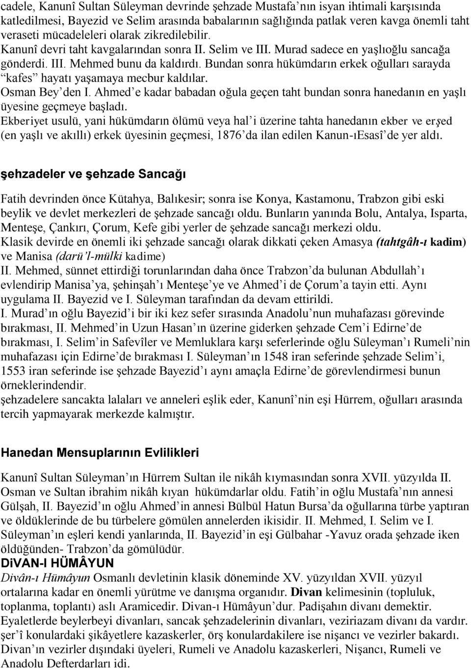 Bundan sonra hükümdarın erkek oğulları sarayda kafes hayatı yaşamaya mecbur kaldılar. Osman Bey den I. Ahmed e kadar babadan oğula geçen taht bundan sonra hanedanın en yaşlı üyesine geçmeye başladı.