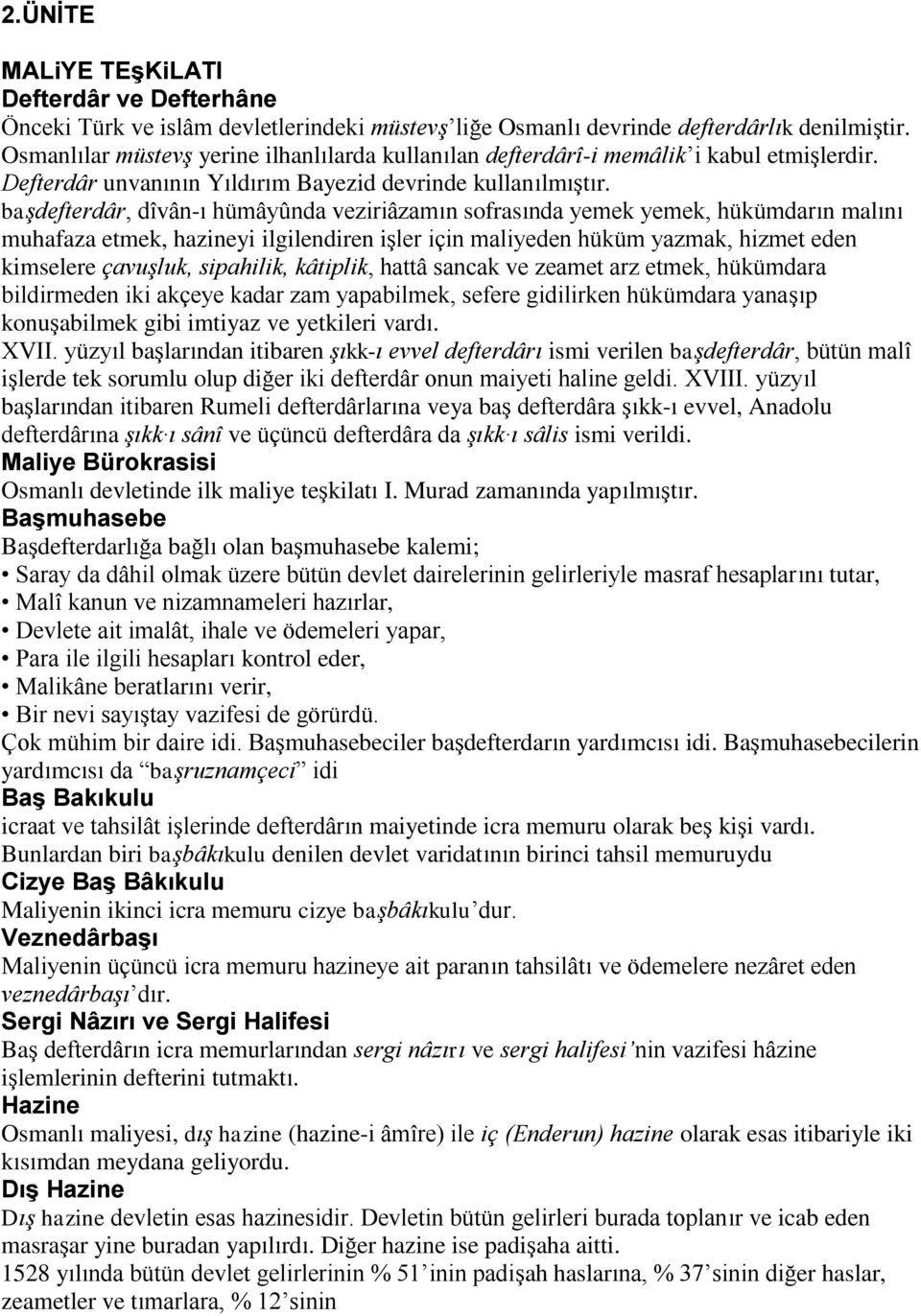 başdefterdâr, dîvân-ı hümâyûnda veziriâzamın sofrasında yemek yemek, hükümdarın malını muhafaza etmek, hazineyi ilgilendiren işler için maliyeden hüküm yazmak, hizmet eden kimselere çavuşluk,