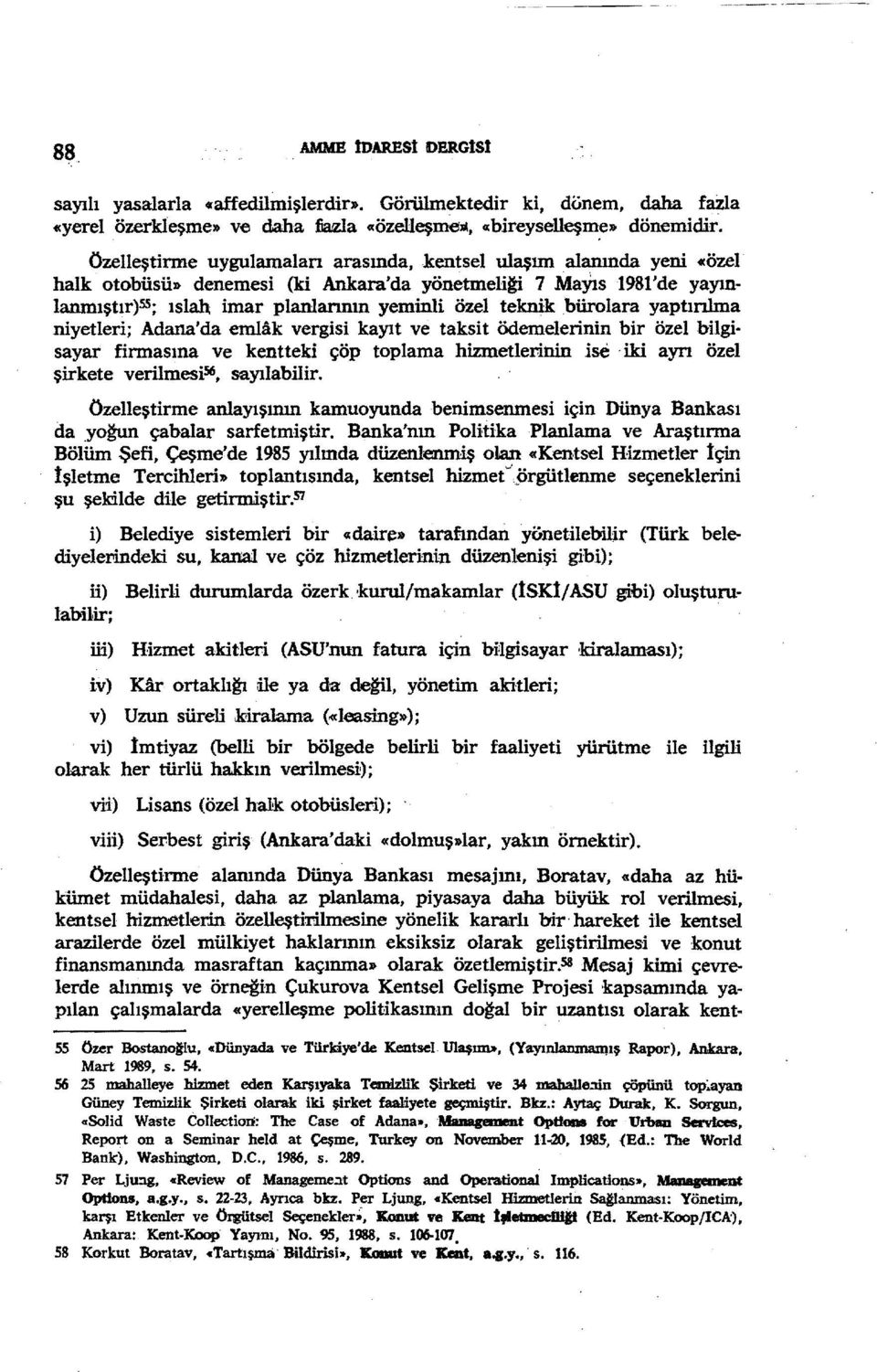 bürolara yaptınlma niyetleri; Adana'da emlak vergisi kayıt ve taksit ödemelerinin bir özel bilgisayar firmasına ve kentteki çöp toplama hizmetlerinin ise.