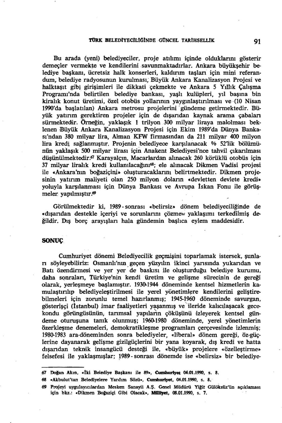 dikkatiçekmekte ve Ankara 5 Yıllık Çalışma Programı'nda belirtilen belediye bankası, yaşlı kulüpleri, yıl başına bin kiralık konut üretimi, özelotobüs yollannın yaygınlaştınlması ve (10 Nisan 1990'da