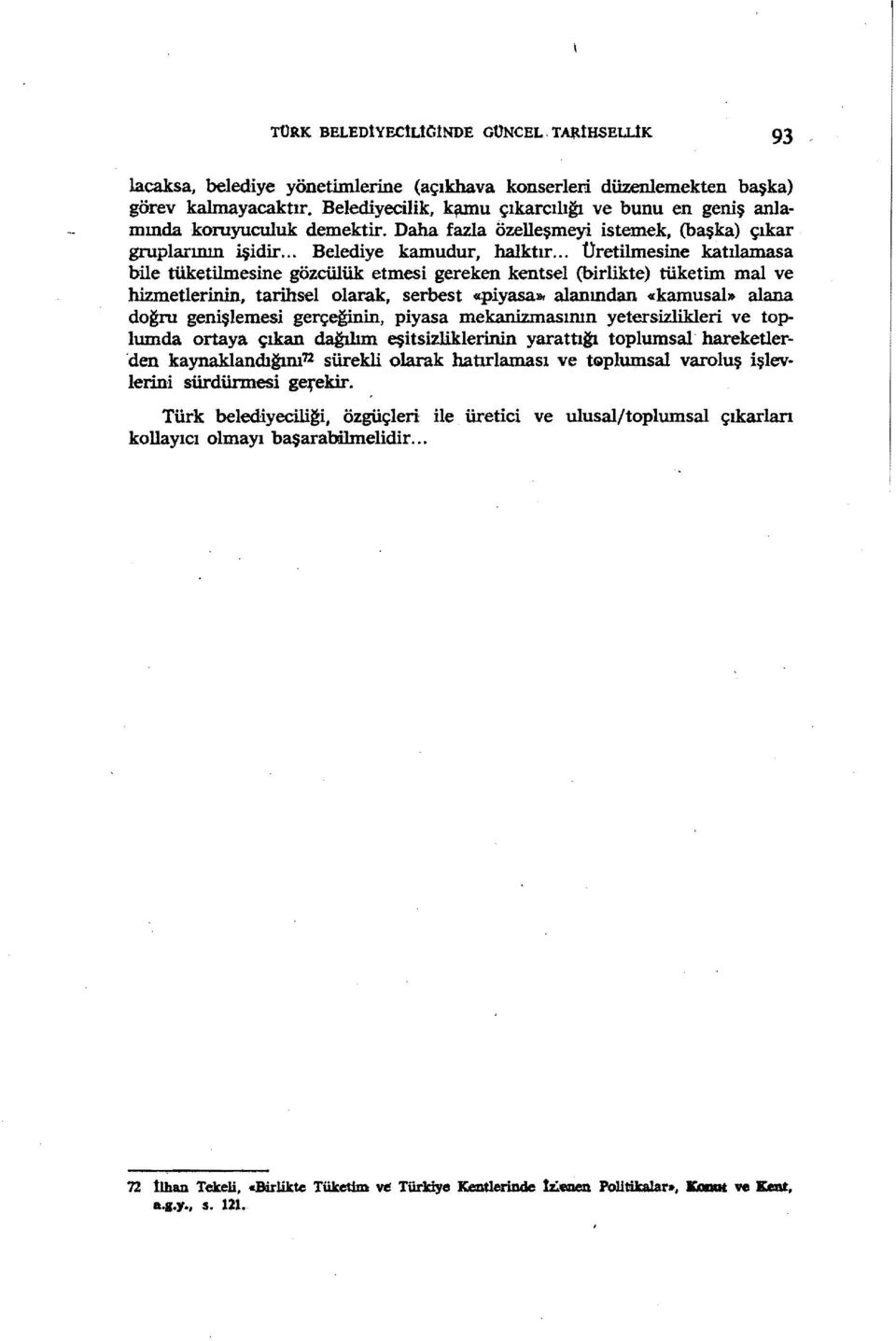 .. üretilmesine katılamasa bile tüketilmesine gözcülük etmesi gereken kentsel (birlikte) tüketim mal ve hizmetlerinin, tarihselolarak, serbest «-piyasaltı alanından «kamusal» alana do~n.