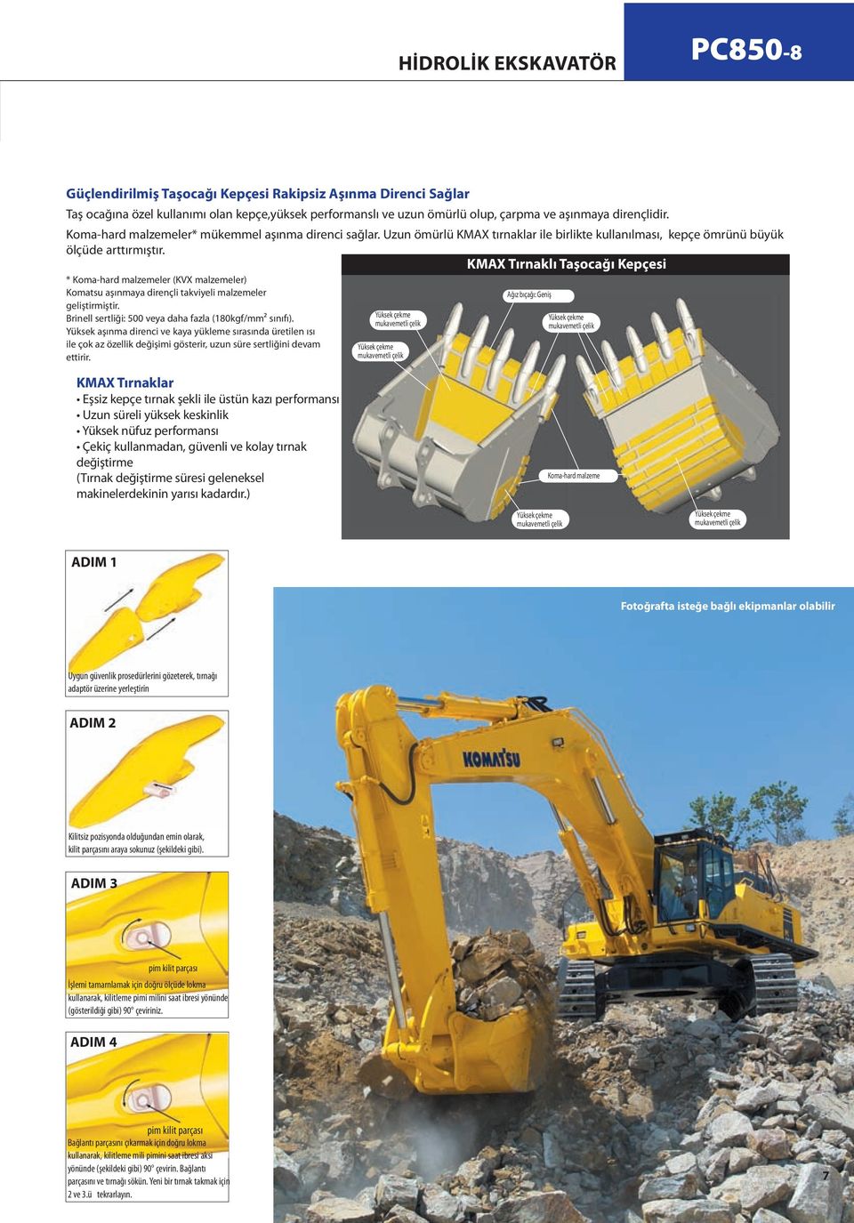 KMAX Tırnaklı Taşocağı Kepçesi * Koma-hard malzemeler (KVX malzemeler) Komatsu aşınmaya dirençli takviyeli malzemeler Ağız bıçağı: Geniş geliştirmiştir.