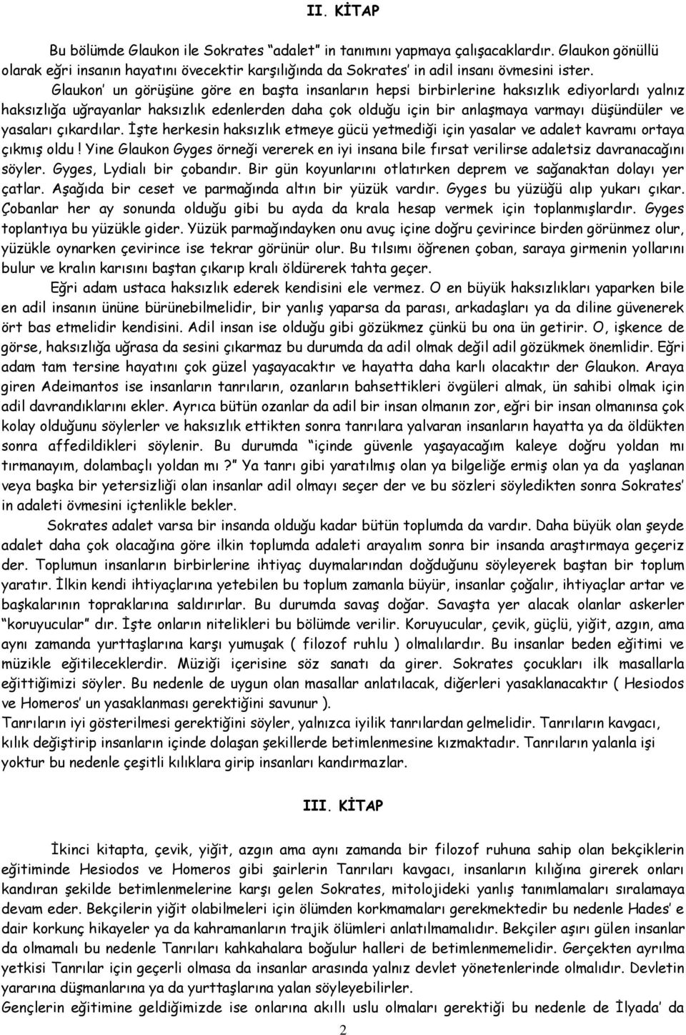 yasaları çıkardılar. İşte herkesin haksızlık etmeye gücü yetmediği için yasalar ve adalet kavramı ortaya çıkmış oldu!