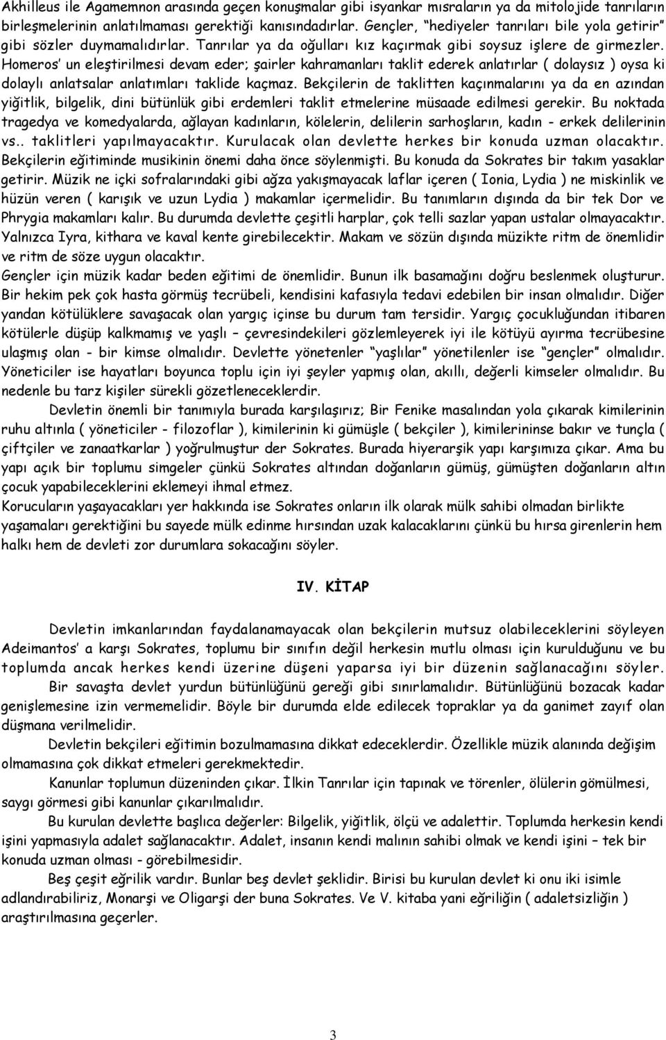 Homeros un eleştirilmesi devam eder; şairler kahramanları taklit ederek anlatırlar ( dolaysız ) oysa ki dolaylı anlatsalar anlatımları taklide kaçmaz.