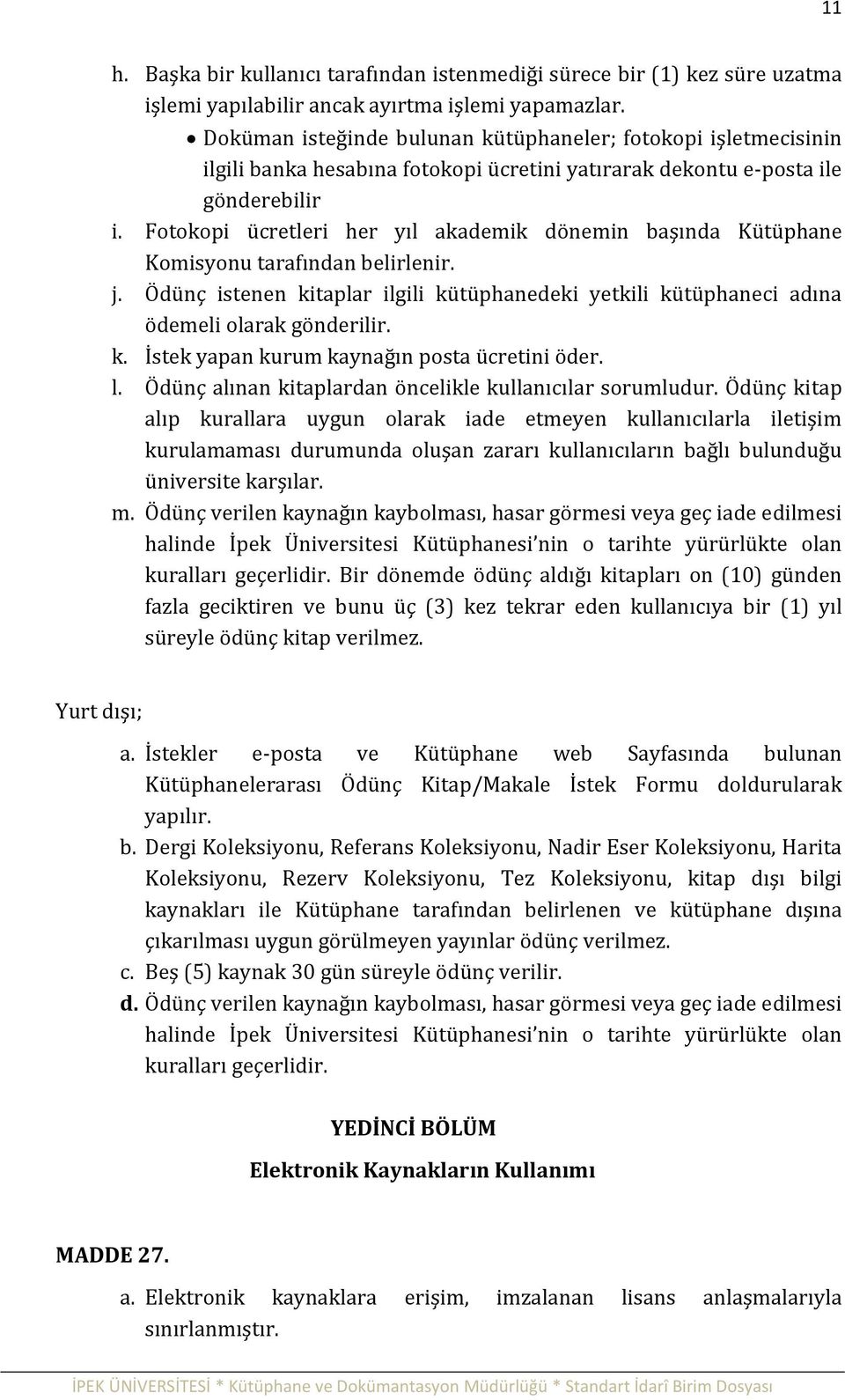 Fotokopi ücretleri her yıl akademik dönemin başında Kütüphane Komisyonu tarafından belirlenir. j. Ödünç istenen kitaplar ilgili kütüphanedeki yetkili kütüphaneci adına ödemeli olarak gönderilir. k. İstek yapan kurum kaynağın posta ücretini öder.