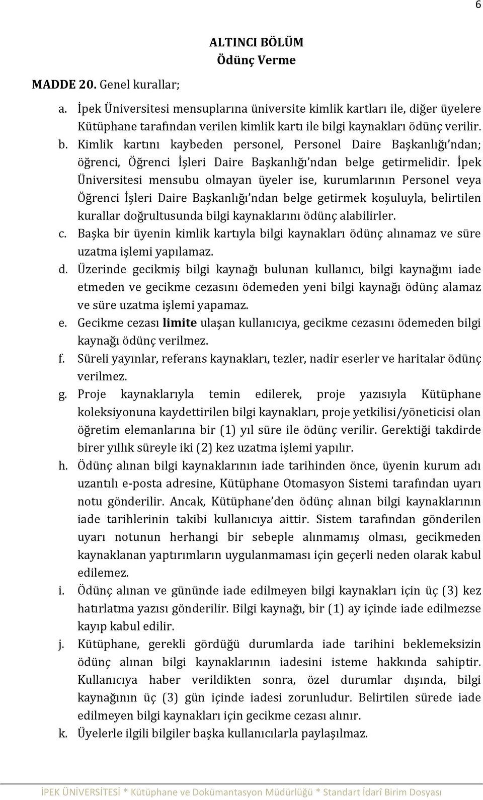 lgi kaynakları ödünç verilir. b. Kimlik kartını kaybeden personel, Personel Daire Başkanlığı ndan; öğrenci, Öğrenci İşleri Daire Başkanlığı ndan belge getirmelidir.