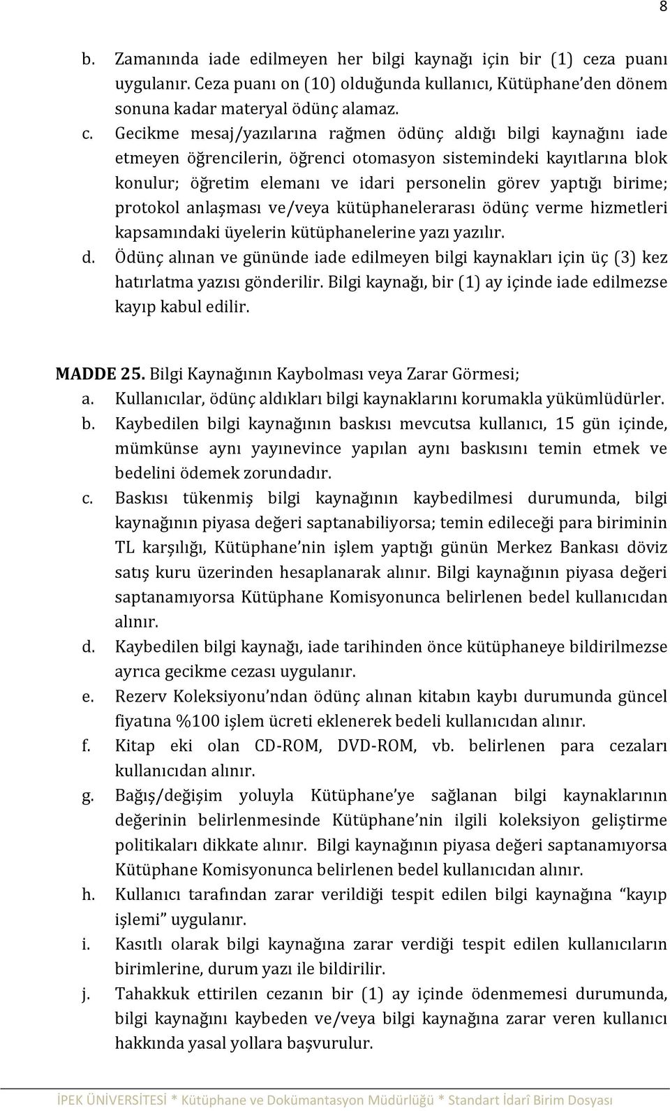 Gecikme mesaj/yazılarına rağmen ödünç aldığı bilgi kaynağını iade etmeyen öğrencilerin, öğrenci otomasyon sistemindeki kayıtlarına blok konulur; öğretim elemanı ve idari personelin görev yaptığı