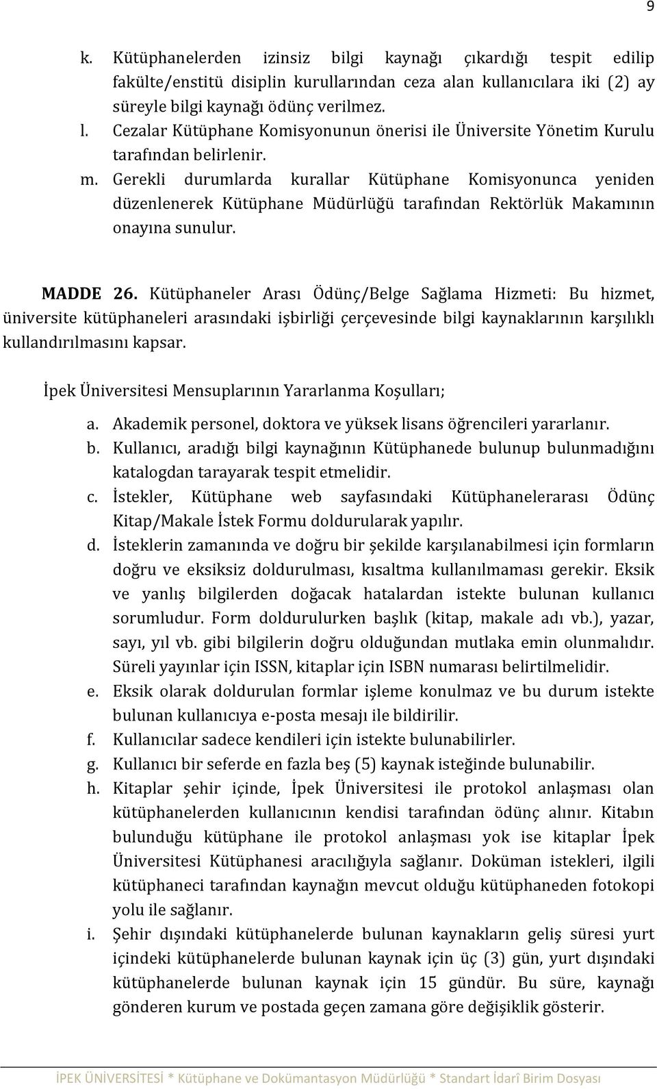 Gerekli durumlarda kurallar Kütüphane Komisyonunca yeniden düzenlenerek Kütüphane Müdürlüğü tarafından Rektörlük Makamının onayına sunulur. MADDE 26.