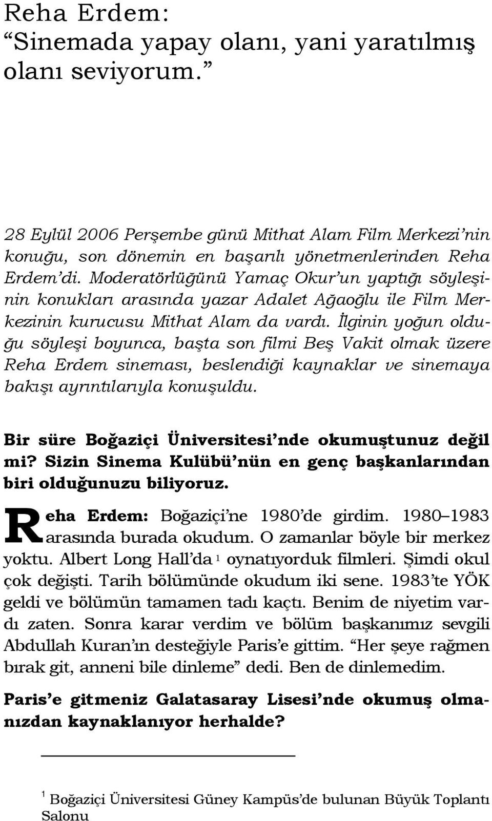 İlginin yoğun olduğu söyleşi boyunca, başta son filmi Beş Vakit olmak üzere Reha Erdem sineması, beslendiği kaynaklar ve sinemaya bakışı ayrıntılarıyla konuşuldu.