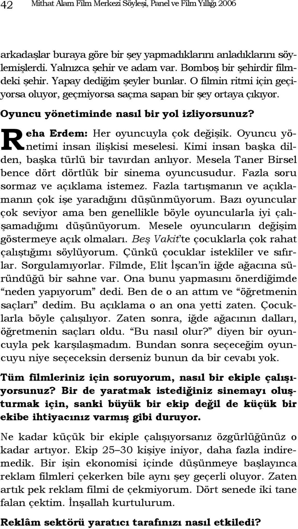 R eha Erdem: Her oyuncuyla çok değişik. Oyuncu yönetimi insan ilişkisi meselesi. Kimi insan başka dilden, başka türlü bir tavırdan anlıyor.