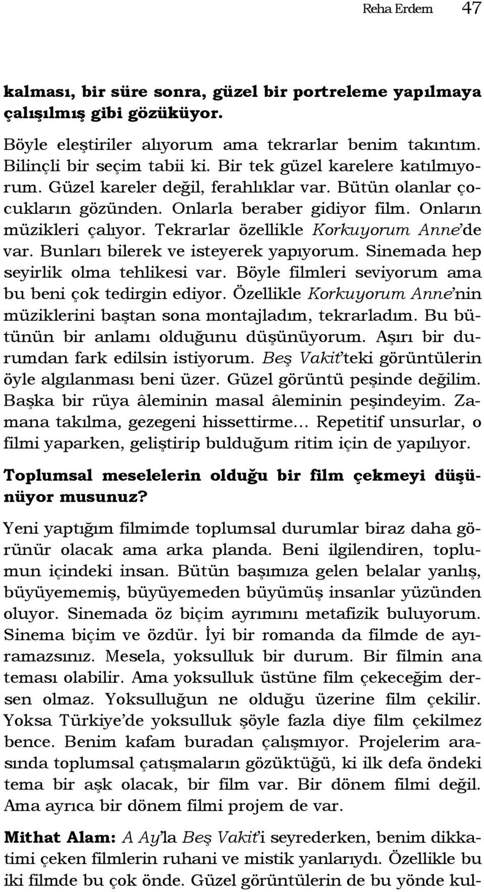 Tekrarlar özellikle Korkuyorum Anne de var. Bunları bilerek ve isteyerek yapıyorum. Sinemada hep seyirlik olma tehlikesi var. Böyle filmleri seviyorum ama bu beni çok tedirgin ediyor.