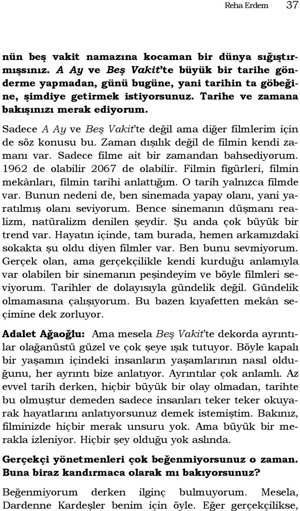 Sadece filme ait bir zamandan bahsediyorum. 1962 de olabilir 2067 de olabilir. Filmin figürleri, filmin mekânları, filmin tarihi anlattığım. O tarih yalnızca filmde var.