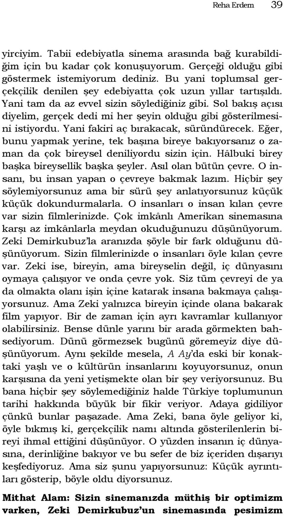 Sol bakış açısı diyelim, gerçek dedi mi her şeyin olduğu gibi gösterilmesini istiyordu. Yani fakiri aç bırakacak, süründürecek.