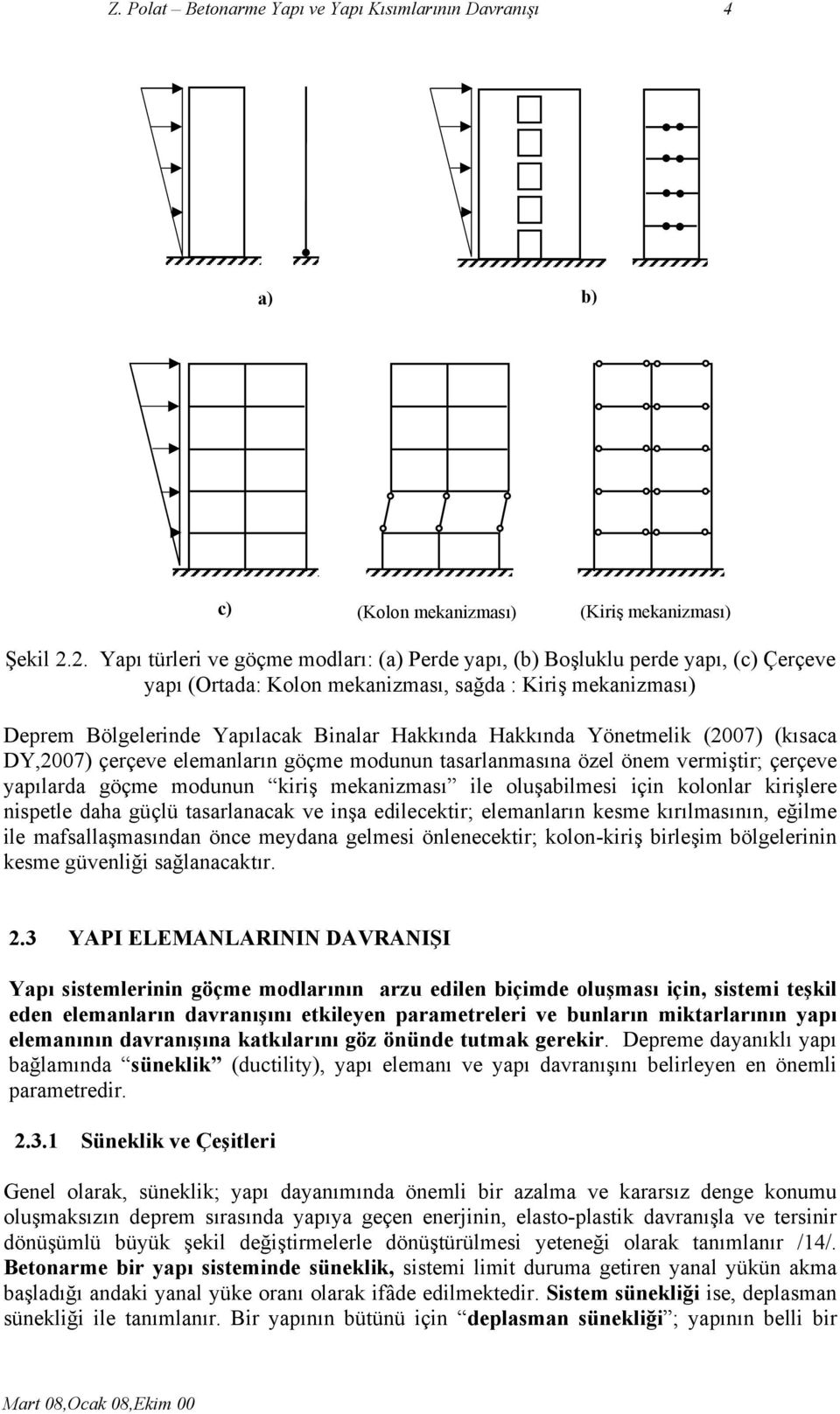 Hakkında Yönetmelik (2007) (kısaca DY,2007) çerçeve elemanların göçme modunun tasarlanmasına özel önem vermiştir; çerçeve yapılarda göçme modunun kiriş mekanizması ile oluşabilmesi için kolonlar