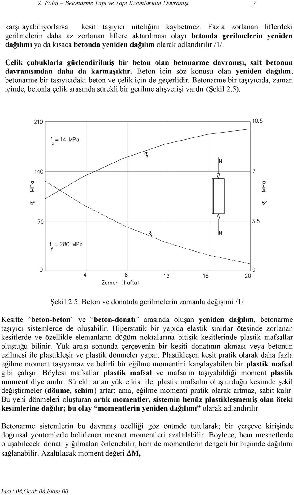 Çelik çubuklarla güçlendirilmiş bir beton olan betonarme davranışı, salt betonun davranışından daha da karmaşıktır.